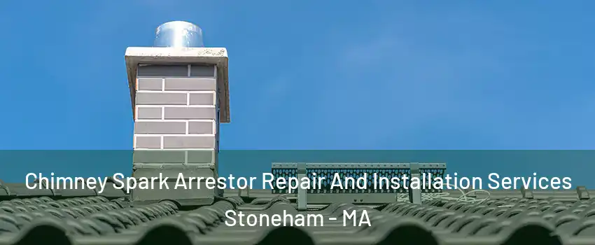  Chimney Spark Arrestor Repair And Installation Services Stoneham - MA