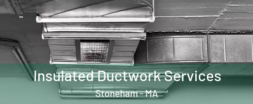  Insulated Ductwork Services Stoneham - MA