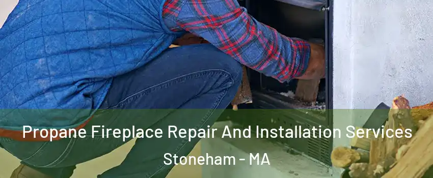  Propane Fireplace Repair And Installation Services Stoneham - MA