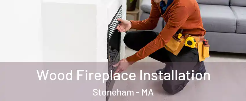  Wood Fireplace Installation Stoneham - MA