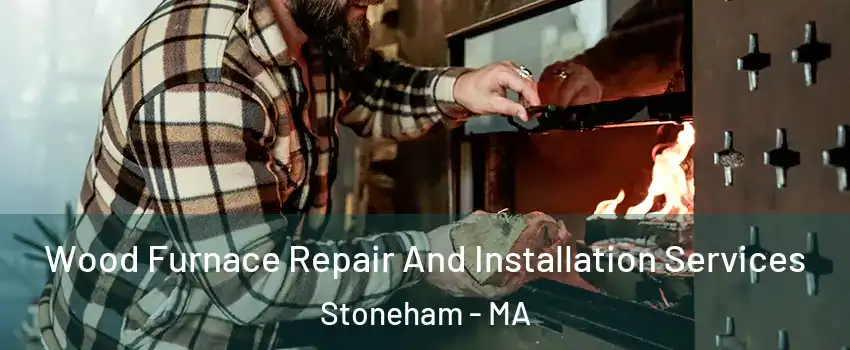  Wood Furnace Repair And Installation Services Stoneham - MA